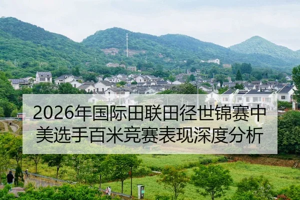 2026年国际田联田径世锦赛中美选手百米竞赛表现深度分析