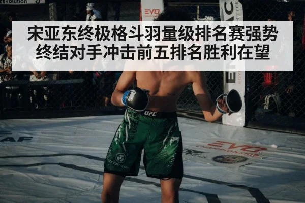 宋亚东终极格斗羽量级排名赛强势终结对手冲击前五排名胜利在望